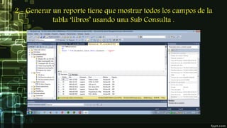 2.- Generar un reporte tiene que mostrar todos los campos de la
tabla ‘libros’ usando una Sub Consulta .
 