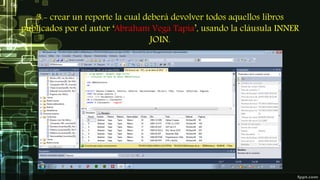 3.- crear un reporte la cual deberá devolver todos aquellos libros
publicados por el autor ‘Abraham Vega Tapia’, usando la cláusula INNER
JOIN.
 