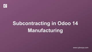www.cybrosys.com
Subcontracting in Odoo 14
Manufacturing
 