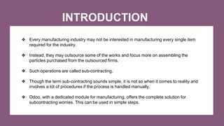 INTRODUCTION
❖ Every manufacturing industry may not be interested in manufacturing every single item
required for the indu...