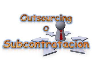 Outsourcing,[object Object],O,[object Object],Subcontratacion,[object Object]
