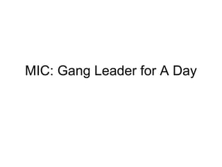 MIC: Gang Leader for A Day
 