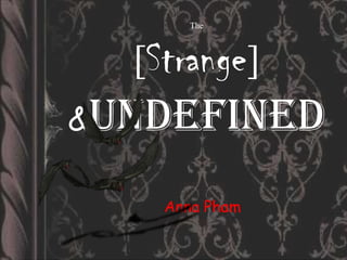 The[Strange]&Undefined Anna Pham 
