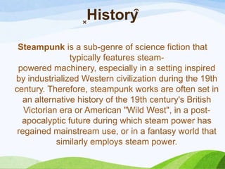 ͓History͒
Steampunk is a sub-genre of science fiction that
typically features steam-
powered machinery, especially in a se...