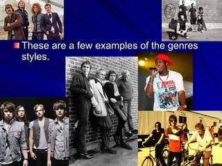 These are a few examples of the genres styles. 