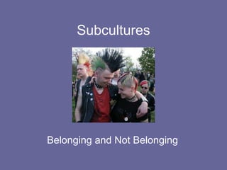 Subcultures Belonging and Not Belonging 