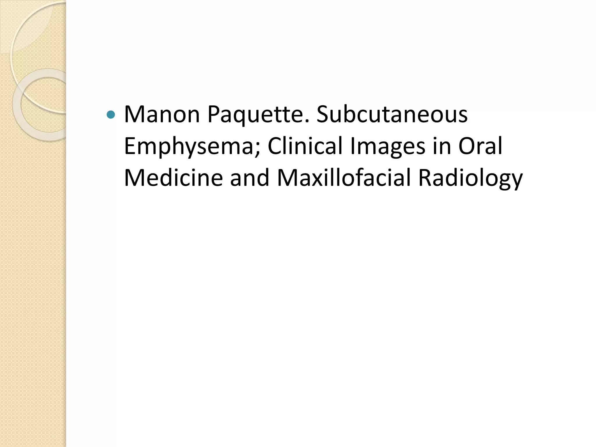  Manon Paquette. Subcutaneous
Emphysema; Clinical Images in Oral
Medicine and Maxillofacial Radiology
 
