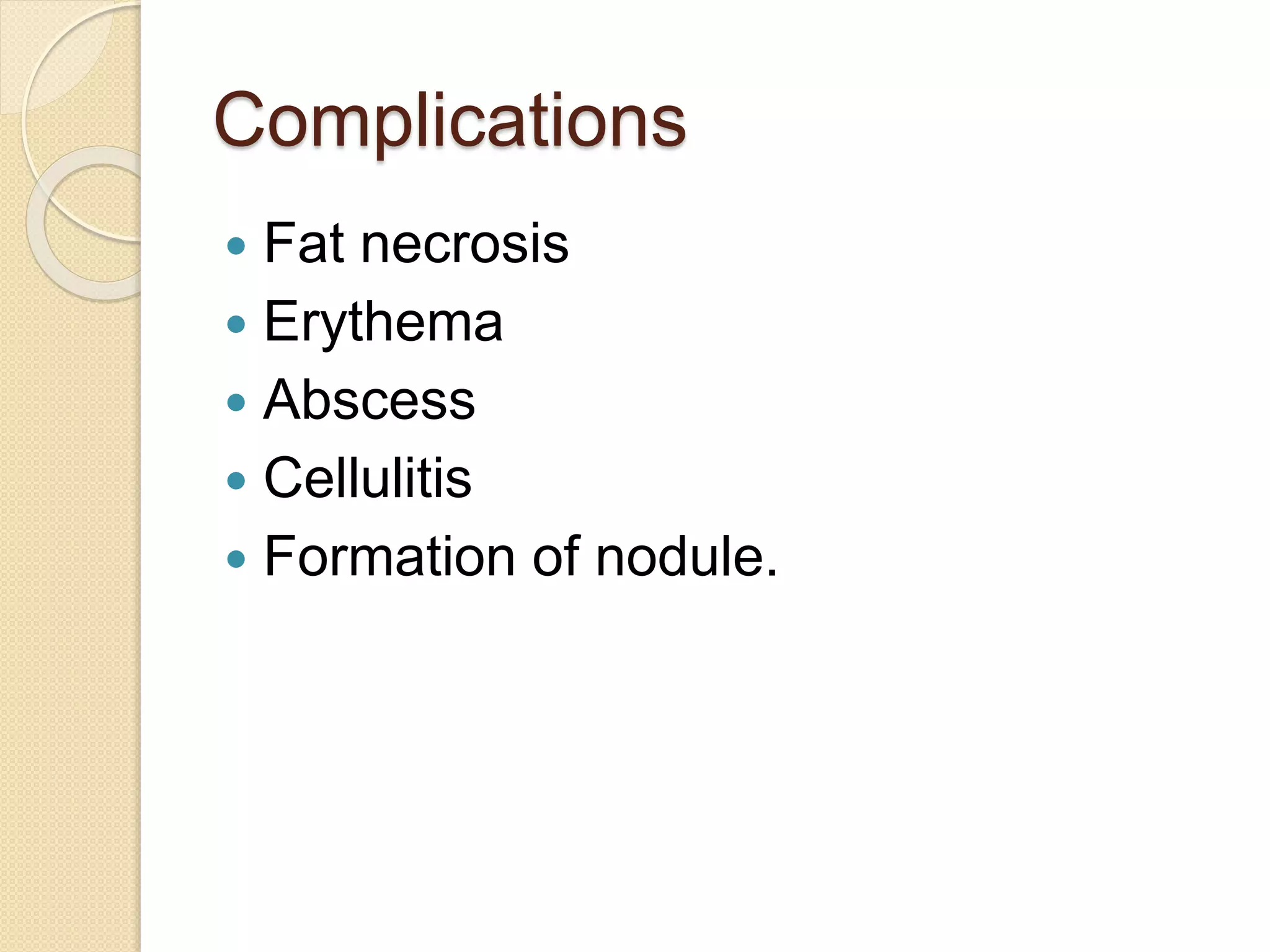 Complications
 Fat necrosis
 Erythema
 Abscess
 Cellulitis
 Formation of nodule.
 