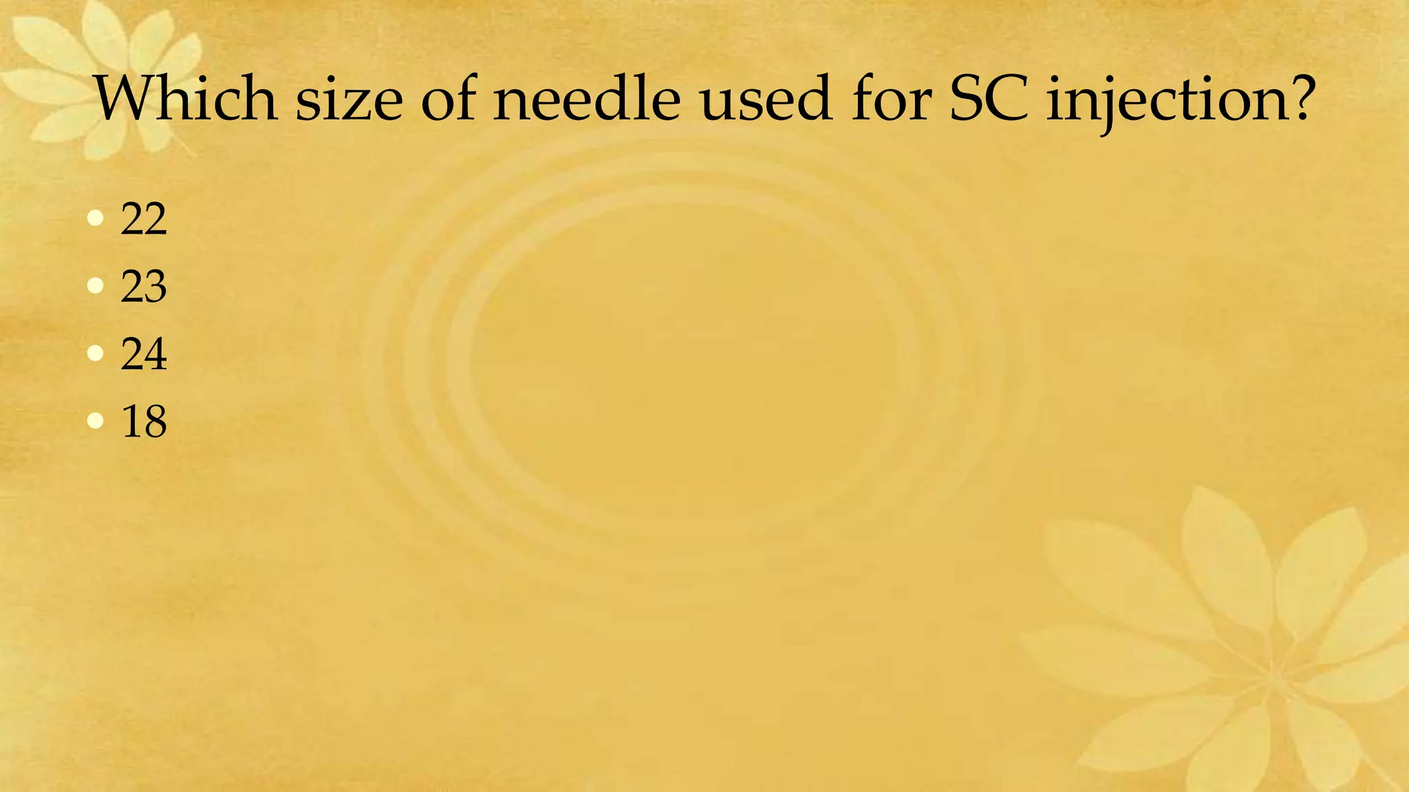 Which size of needle used for SC injection?
• 22
• 23
• 24
• 18
 