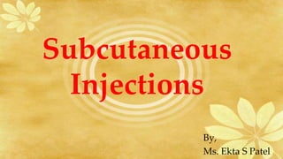 Subcutaneous
Injections
By,
Ms. Ekta S Patel
 