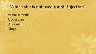 Which site is not used for SC injection?
• vastus lateralis
• Upper arm
• Abdomen
• Thigh
 