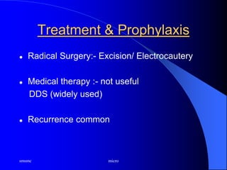 smsmc micro
Treatment & Prophylaxis
 Radical Surgery:- Excision/ Electrocautery
 Medical therapy :- not useful
DDS (widely used)
 Recurrence common
 