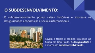 Favela à frente e prédios luxuosos ao
fundo em São Paulo. A desigualdade é
a marca do subdesenvolvimento.