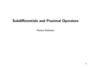 Subdifferentials and Proximal Operators
Pontus Giselsson
1
 