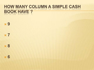 HOW MANY COLUMN A SIMPLE CASH
BOOK HAVE ?


9



7



8



6

 