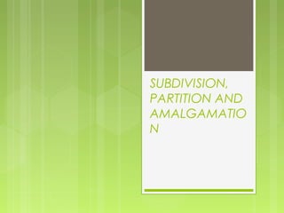 SUBDIVISION, 
PARTITION AND 
AMALGAMATIO 
N 
 