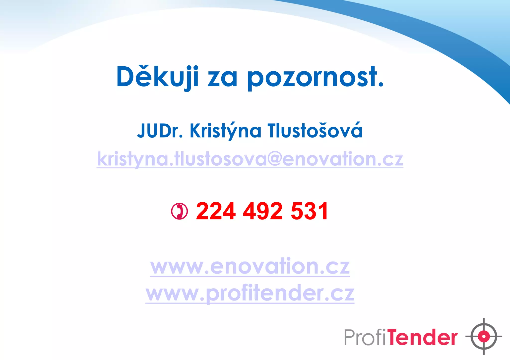 Děkuji za pozornost.
JUDr. Kristýna Tlustošová
kristyna.tlustosova@enovation.cz

 224 492 531
www.enovation.cz
www.profitender.cz

 