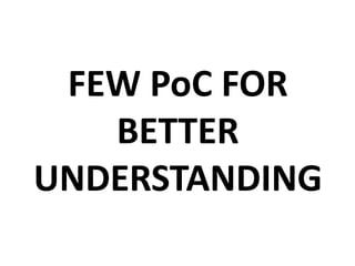 FEW PoC FOR
BETTER
UNDERSTANDING
 