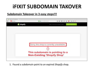 iFIXIT SUBDOMAIN TAKOVER
Subdomain Takeover in 3 easy steps!!!
1. Found a subdomain point to an expired Shopify shop.
 