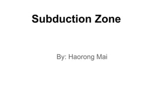 Subduction Zone
By: Haorong Mai
 