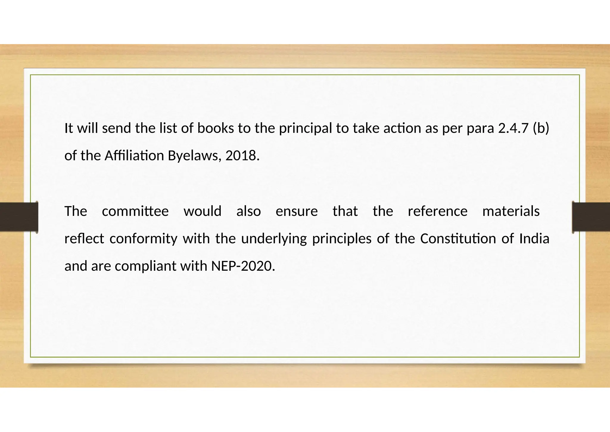 It will send the list of books to the principal to take action as per para 2.4.7 (b)
of the Affiliation Byelaws, 2018.
The committee would also ensure that the reference materials
reflect conformity with the underlying principles of the Constitution of India
and are compliant with NEP-2020.
 