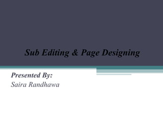Sub Editing & Page Designing
Presented By:
Saira Randhawa
 