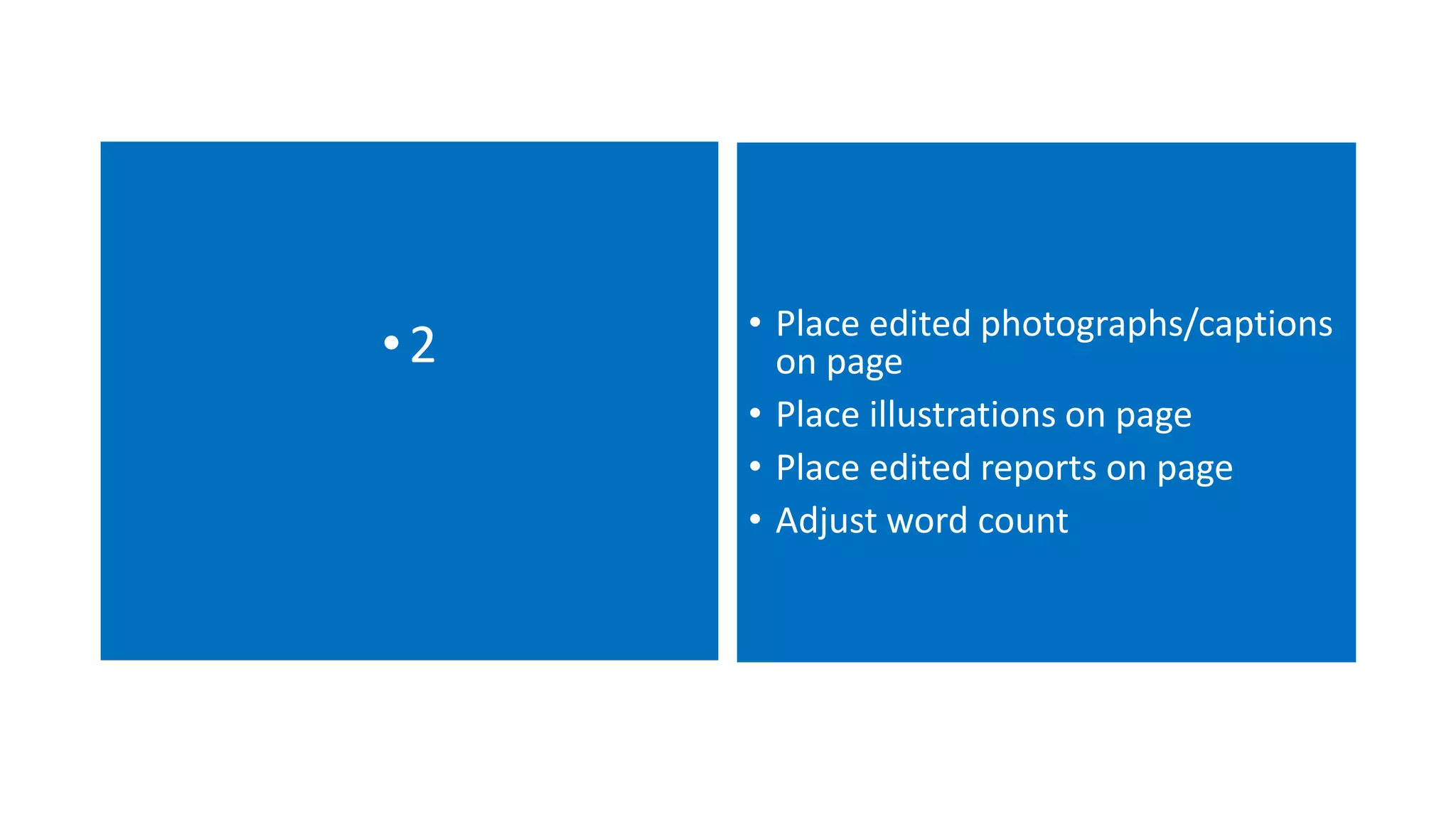 • 2 • Place edited photographs/captions
on page
• Place illustrations on page
• Place edited reports on page
• Adjust word count