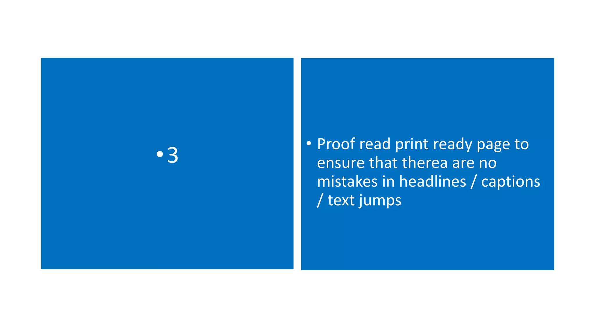 •3 • Proof read print ready page to
ensure that therea are no
mistakes in headlines / captions
/ text jumps