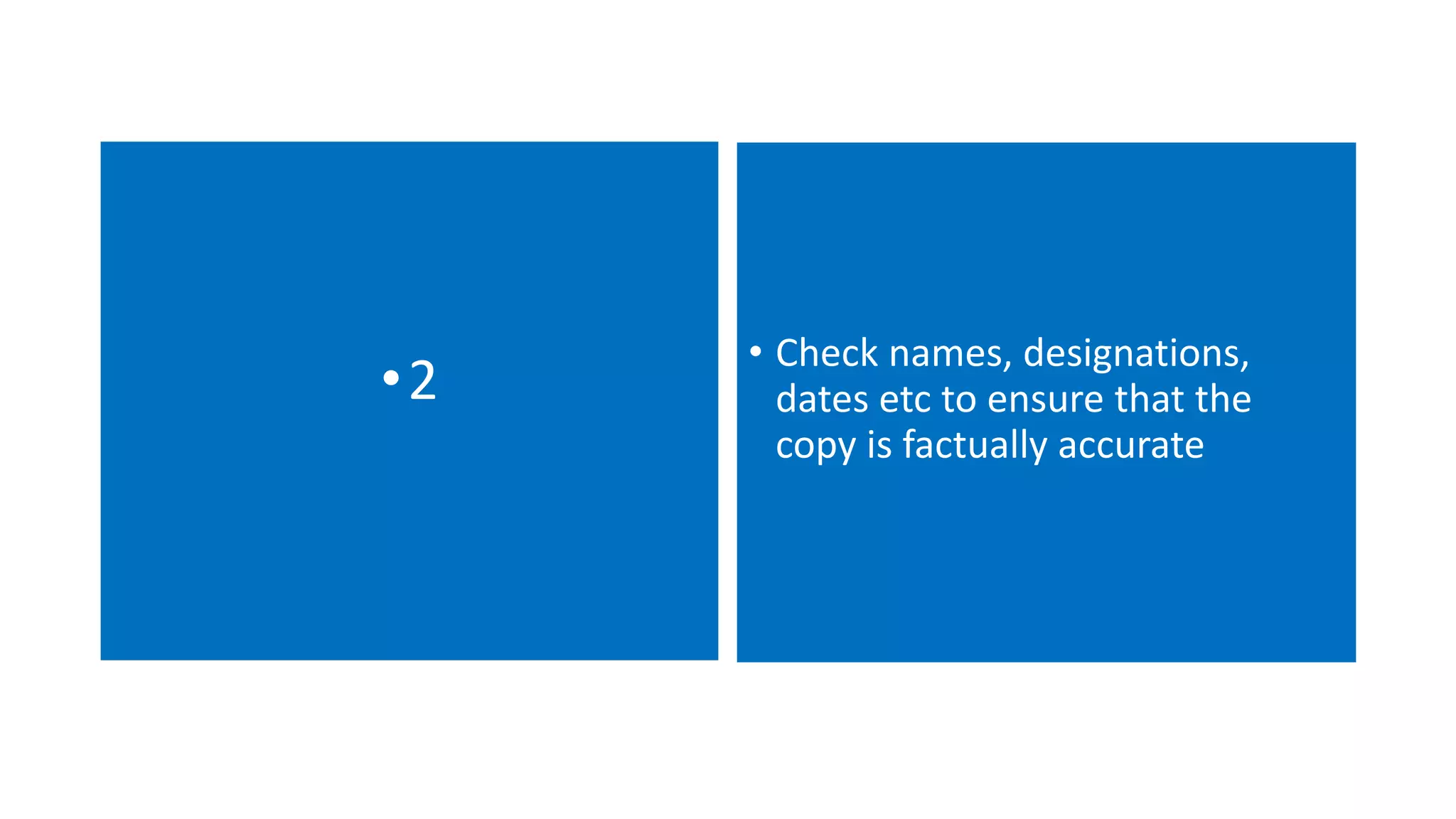 •2 • Check names, designations,
dates etc to ensure that the
copy is factually accurate