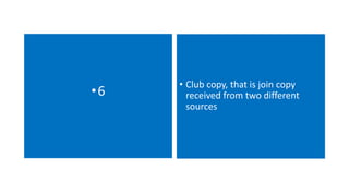 •6 • Club copy, that is join copy 
received from two different 
sources 
 