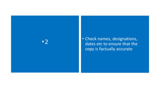 •2 • Check names, designations, 
dates etc to ensure that the 
copy is factually accurate 
 