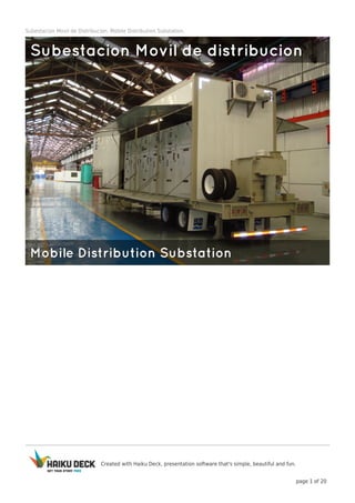 Created with Haiku Deck, presentation software that's simple, beautiful and fun. 
page 1 of 20 
Subestacion Movil de Distribucion. Mobile Distribution Substation. 
 