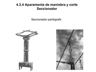 4.3.4 Aparamenta de maniobra y corte
Seccionador
Seccionador pantógrafo
 