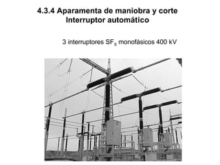 4.3.4 Aparamenta de maniobra y corte
Interruptor automático
3 interruptores SF6 monofásicos 400 kV
 