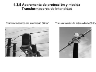 4.3.5 Aparamenta de protección y medida
Transformadores de intensidad
Transformadores de intensidad 66 kV Transformador de intensidad 400 kV
 