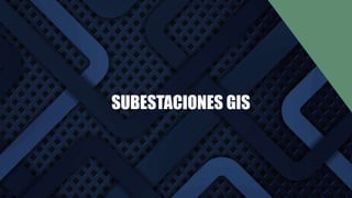 SUBESTACIONES GIS
 