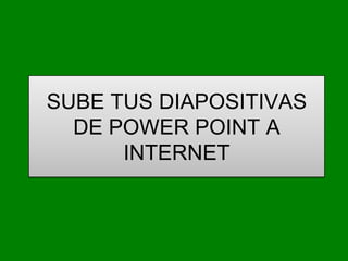 SUBE TUS DIAPOSITIVAS DE POWER POINT A INTERNET 
