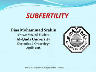 Diaa Mohammad Srahin
5th year Medical Student
Al-Quds University
Obstetrics & Gynecology
April/ 2018
Beit Jala Governmental Hospital (Al-Hussein)
 