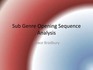 Sub Genre Opening Sequence
          Analysis
        Grace Bradbury
 