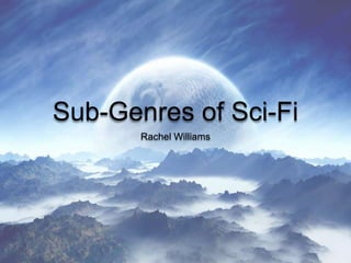 Sub-Genres of Sci-Fi
Rachel Williams

 