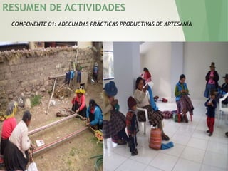 RESUMEN DE ACTIVIDADES
COMPONENTE 01: ADECUADAS PRÁCTICAS PRODUCTIVAS DE ARTESANÍA
 