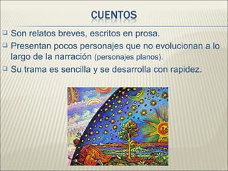    Son relatos breves, escritos en prosa.
   Presentan pocos personajes que no evolucionan a lo
    largo de la narración (personajes planos).
   Su trama es sencilla y se desarrolla con rapidez.
 