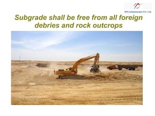 Subgrade shall be free from all foreign
debries and rock outcrops

 