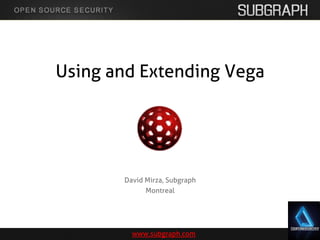 Using and Extending Vega




       David Mirza, Subgraph
             Montreal




         www.subgraph.com
 