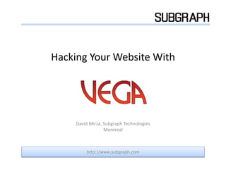Hacking	
  Your	
  Website	
  With	
  




       David	
  Mirza,	
  Subgraph	
  Technologies	
  
                          Montreal	
  



             http://www.subgraph.com
 