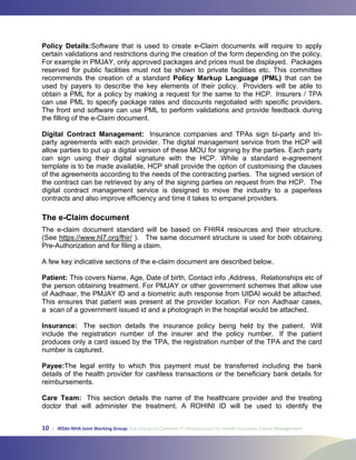 10 | IRDAI-NHA Joint Working Group: Sub Group on Common IT Infrastructure for Health Insurance Claims Management
Policy Details:
Policy Markup Language (PML)
Digital Contract Management:
The e-Claim document
Patient:
Insurance:
Payee:
Care Team:
 