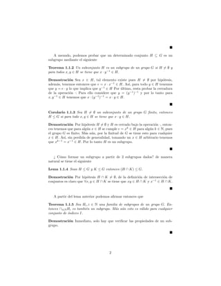 nicion Sea (G; ) un grupo. Sea ;6= H  G. Se dice que H es un subgrupo 
si H es un grupo con respecto a la operacion  en G. Se denotara por H  G si 
H es subgrupo de G. Ademas, si H  G se dira entonces que H es un subgrupo 
propio de G y se denotara por H  G 
Observacion Todo grupo G posee dos grupos llamados triviales feg y desde 
luego, G mismo. En algunos textos son llamados tambien grupos impropios de 
G. 
De 