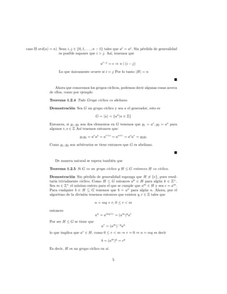 A menudo, podemos probar que un determinado conjunto H  G es un 
subgrupo mediante el siguiente 
Teorema 1.1.2 Un subconjunto H es un subgrupo de un grupo G si H6= ; y 
para todos x; y 2 H se tiene que x  y1 2 H. 
Demostracion Sea x 2 H, tal elemento existe pues H6= ; por hipotesis, 
ademas, tenemos entonces que e = x  x1 2 H. As, para todo y 2 H tenemos 
que y = e  y lo que implica que y1 2 H Por ultimo, resta probar la cerradura 
de la operacion : Para ello considere que y = (y1)1 y por lo tanto para 
x; y1 2 H tenemos que x  (y1)1 = x  y 2 H. 
 
Corolario 1.1.3 Sea H6= ; un subconjunto de un grupo G  
