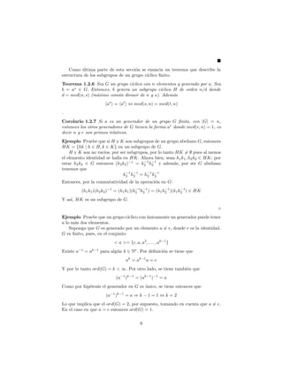 nito, entonces 
H  G si para todo x; y 2 H se tiene que x  y 2 H. 
Demostracion Por hipotesis H6= ; y H es cerrado bajo la operacion , enton- 
ces tenemos que para algun x 2 H se cumple e = xk 2 H para algun k 2 N, pues 
el grupo G es  