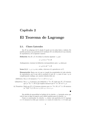 nitud de G se tiene esto para cualquier 
x 2 H. As, sin perdida de generalidad, tomando un x 2 H arbitrario tenemos 
que xk1 = x1 2 H. Por lo tanto H es un subgrupo. 
 
 Como formar un subgrupo a partir de 2 subgrupos dados? de manera 
natural se tiene el siguiente 
Lema 1.1.4 Sean H  G y K  G entonces (H  K)  G. 
Demostracion Por hipotesis H  K6= ;, de la de 